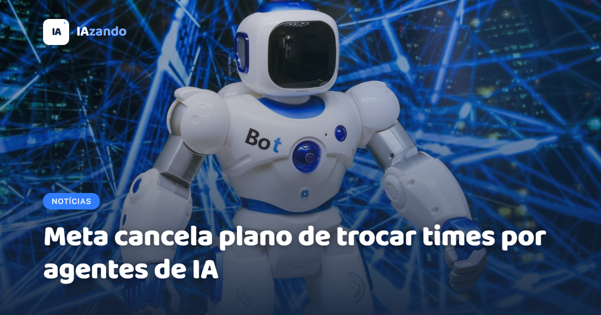 Meta cancela plano de trocar times por agentes de IA
