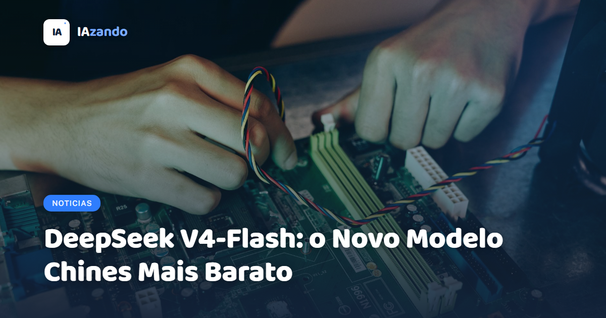 DeepSeek V4-Flash: o Novo Modelo Chinês Mais Barato