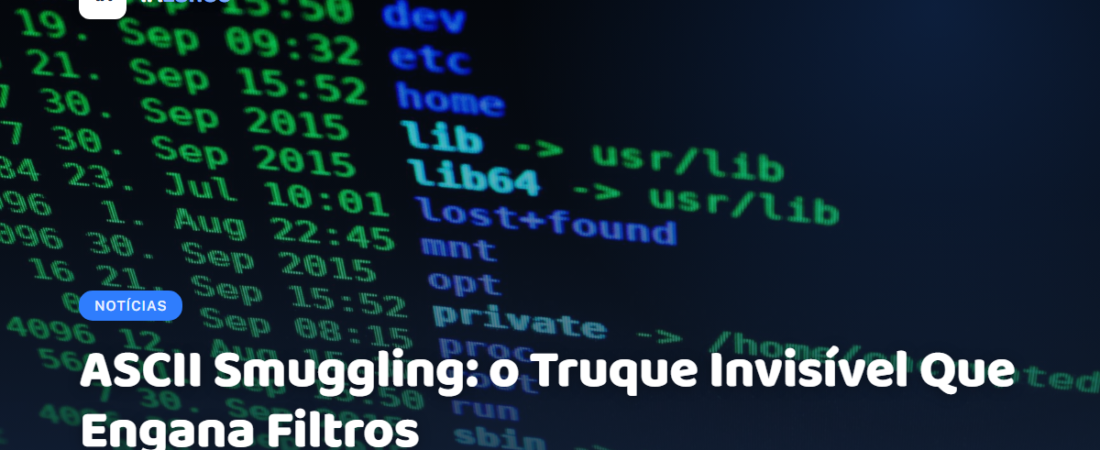 ASCII Smuggling: o Truque Invisível Que Engana Filtros