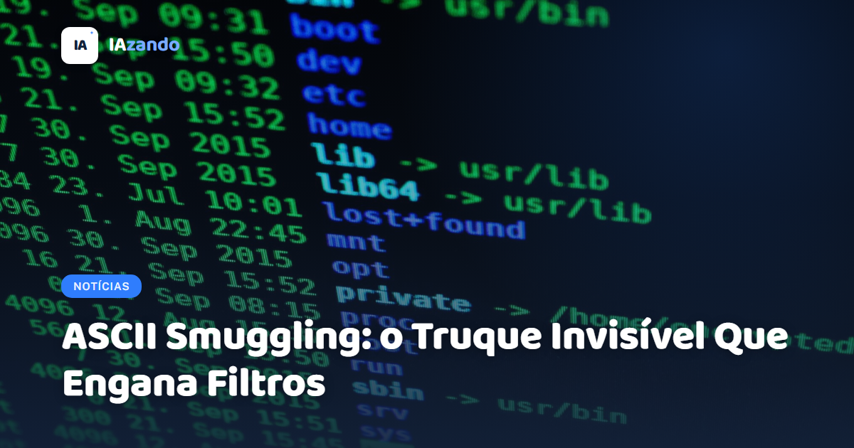 ASCII Smuggling: o Truque Invisível Que Engana Filtros