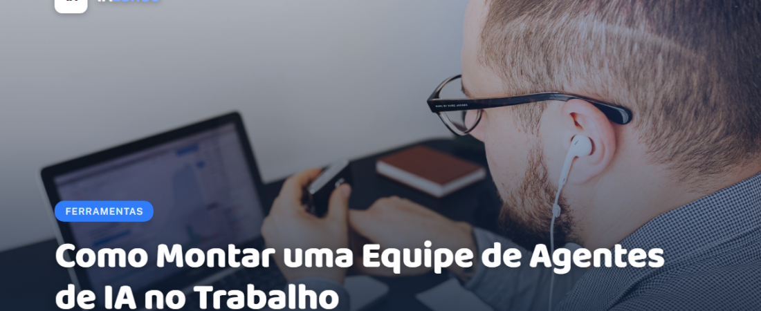 Como Montar uma Equipe de Agentes de IA no Trabalho