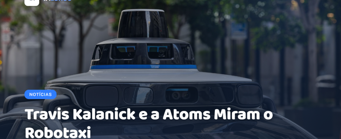 Travis Kalanick e a Atoms Miram o Robotaxi
