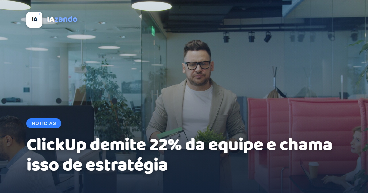 ClickUp demite 22% da equipe e chama isso de estratégia