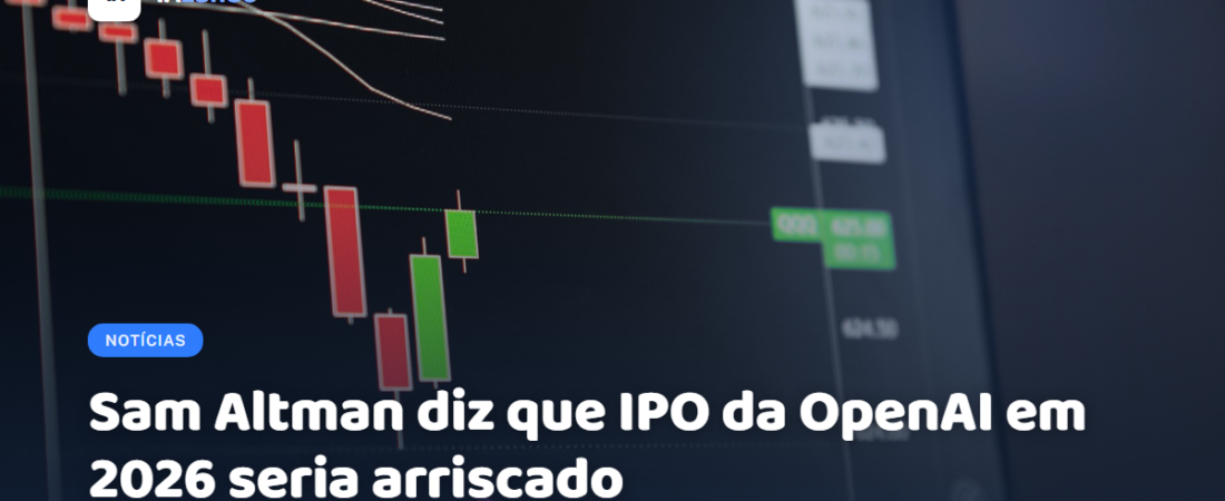 Sam Altman diz que IPO da OpenAI em 2026 seria arriscado
