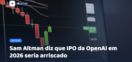 Sam Altman diz que IPO da OpenAI em 2026 seria arriscado