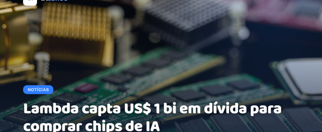 Lambda capta US$ 1 bi em dívida para comprar chips de IA