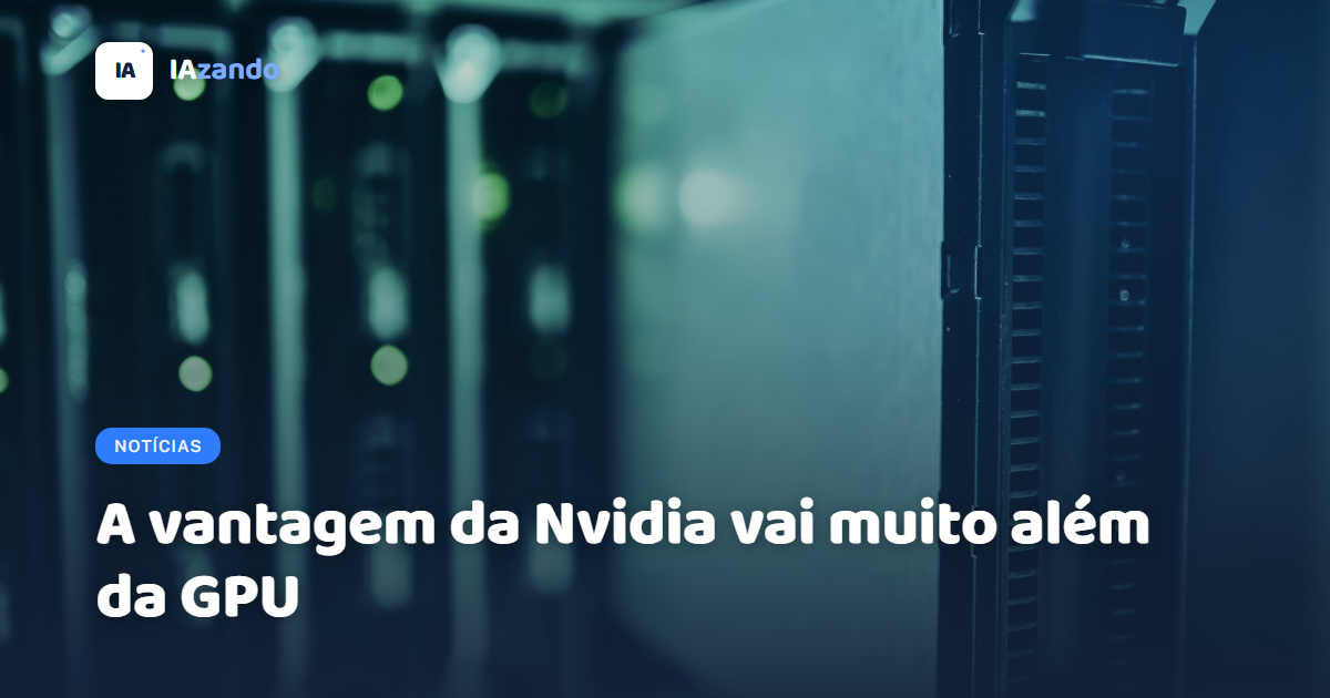 A vantagem da Nvidia vai muito além da GPU