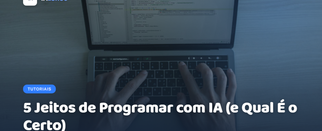 5 Jeitos de Programar com IA (e Qual É o Certo)