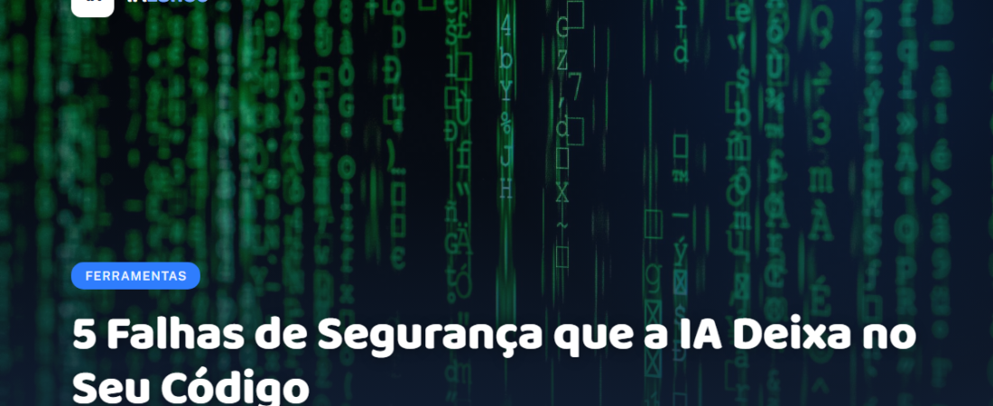 5 Falhas de Segurança que a IA Deixa no Seu Código