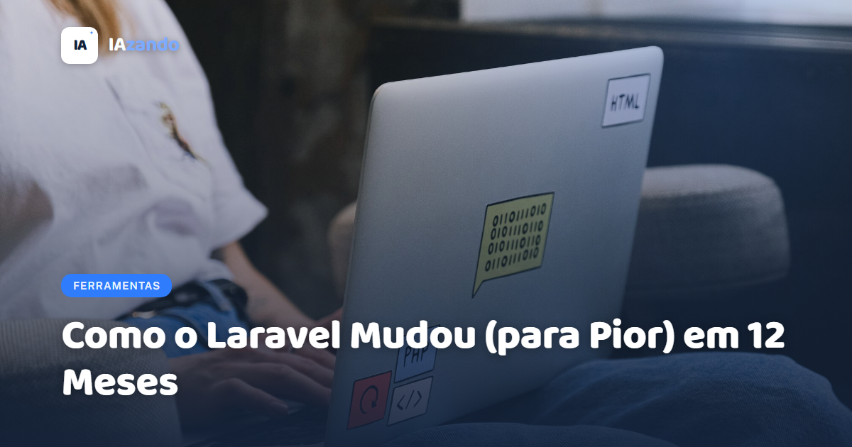 Como o Laravel Mudou (para Pior) em 12 Meses