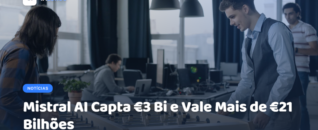 Mistral AI Capta €3 Bi e Vale Mais de €21 Bilhões